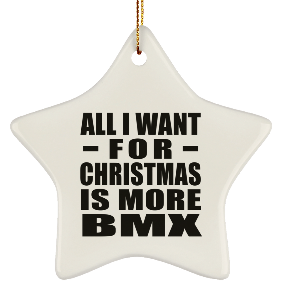 All I Want For Christmas Is More BMX - Star Ornament