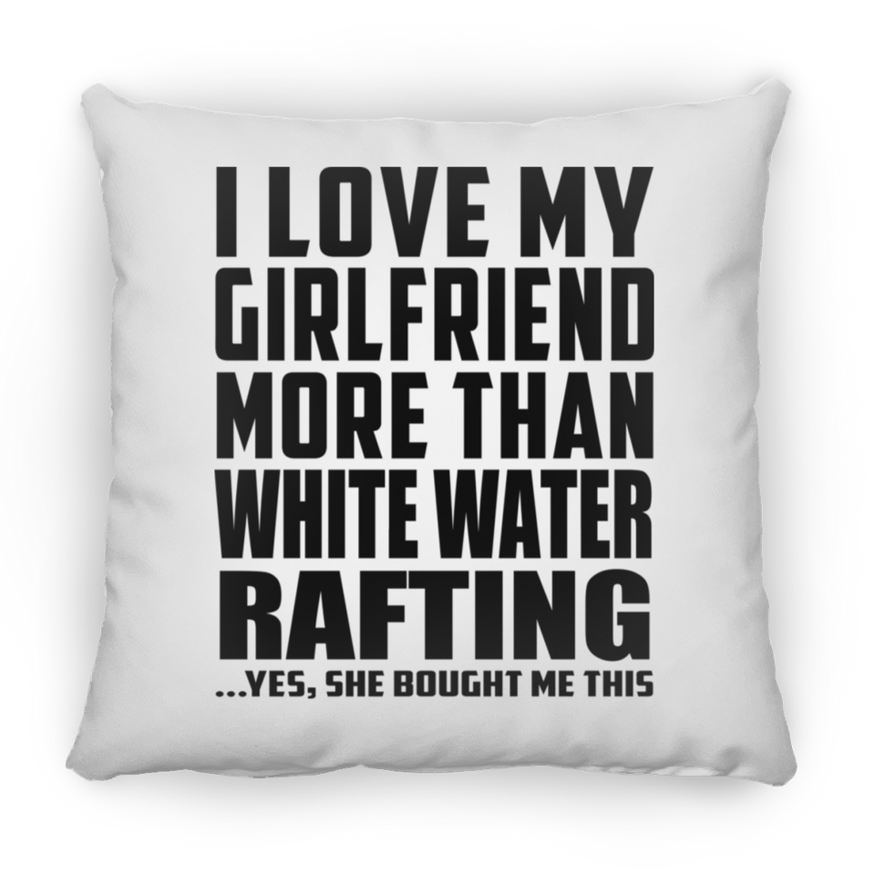 I Love My Girlfriend More Than White Water Rafting - Throw Pillow