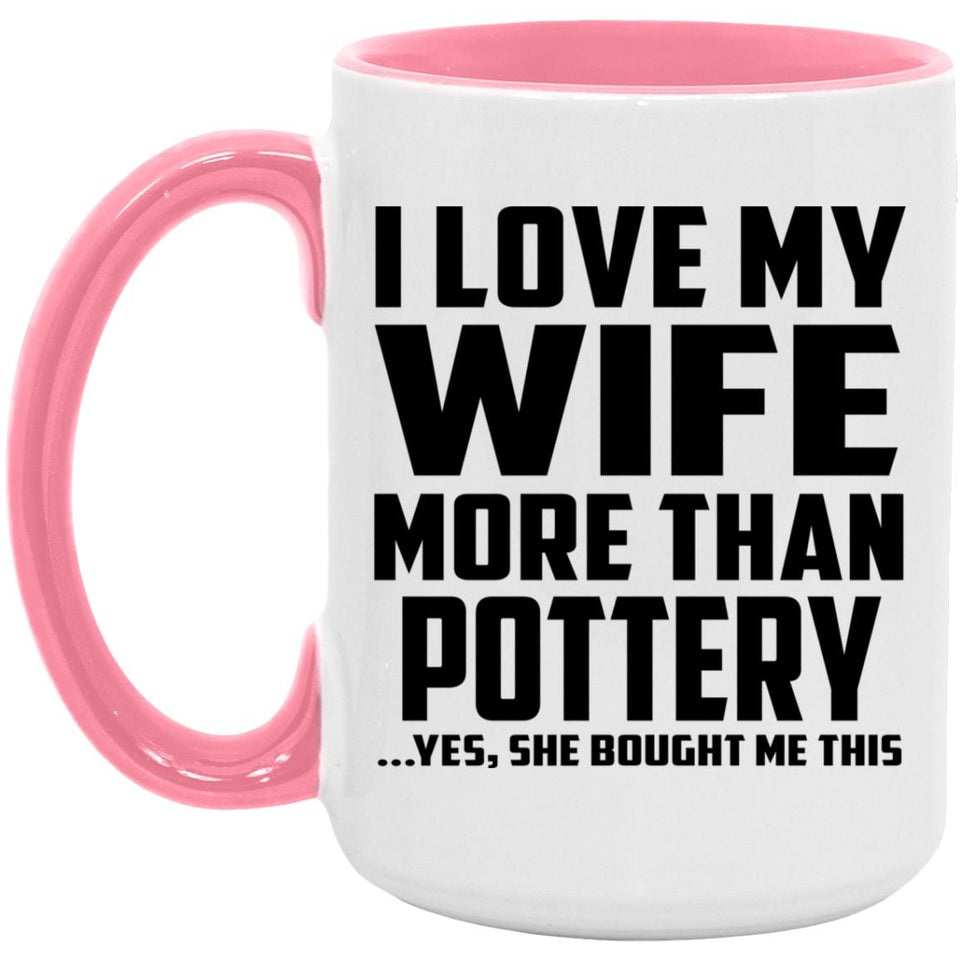 I Love My Wife More Than Pottery - 15oz Accent Mug Pink