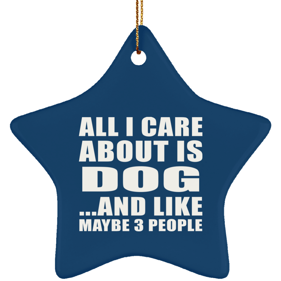All I Care About Is Dog - Star Ornament