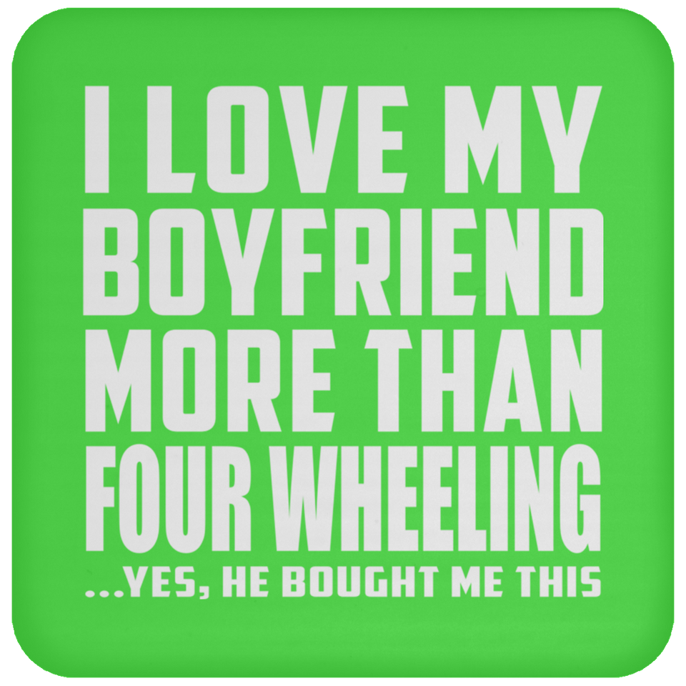 I Love My Boyfriend More Than Four Wheeling - Drink Coaster