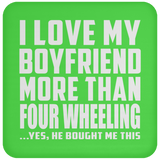 I Love My Boyfriend More Than Four Wheeling - Drink Coaster