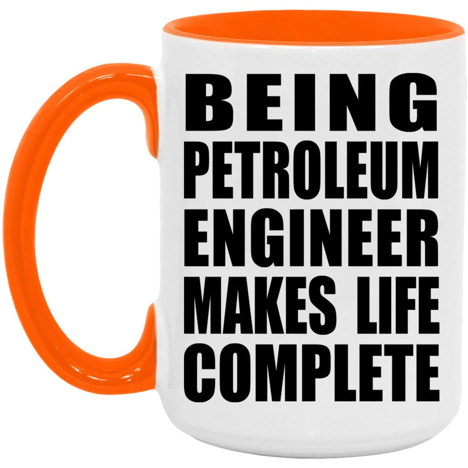Being Petroleum Engineer Makes Life Complete - 15oz Accent Mug Orange