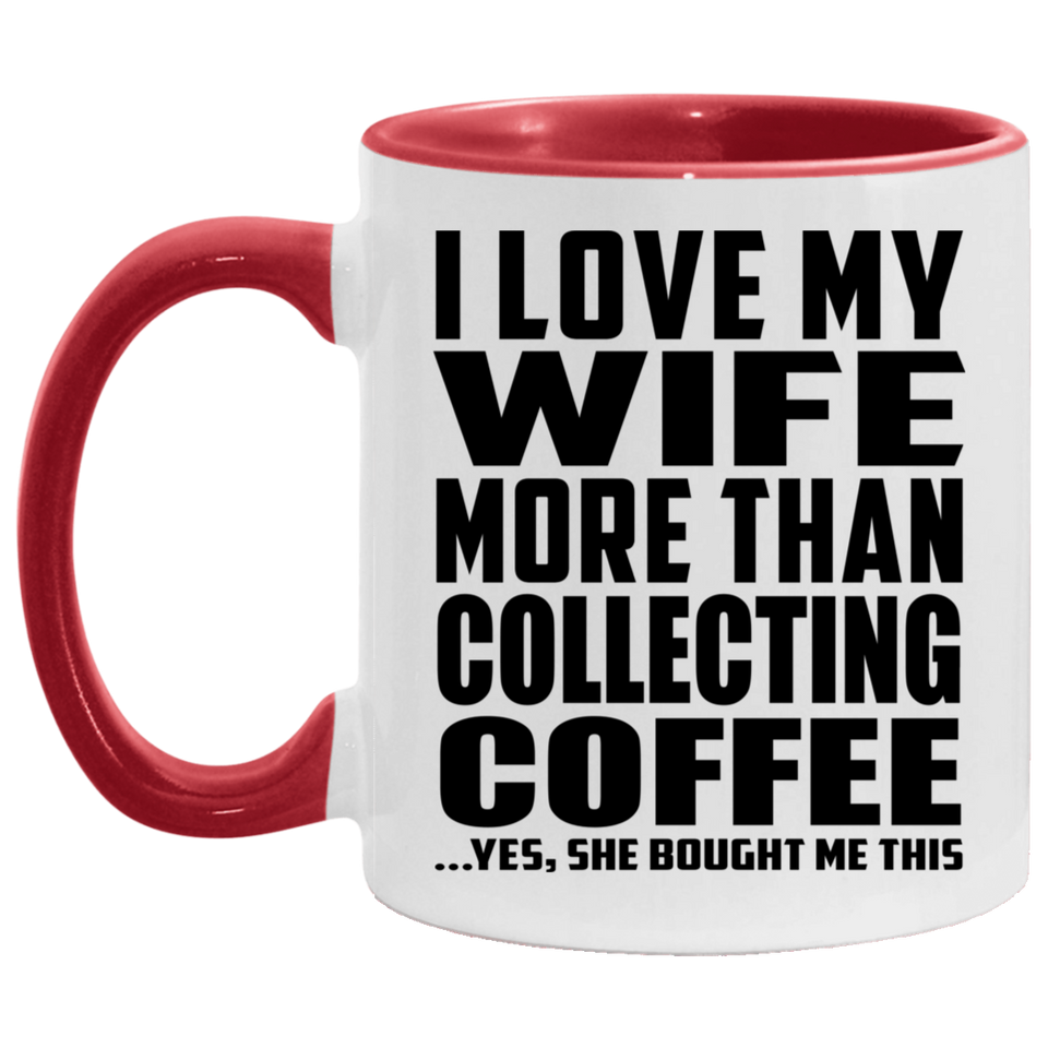 I Love My Wife More Than Collecting Coffee - 11oz Accent Mug Red