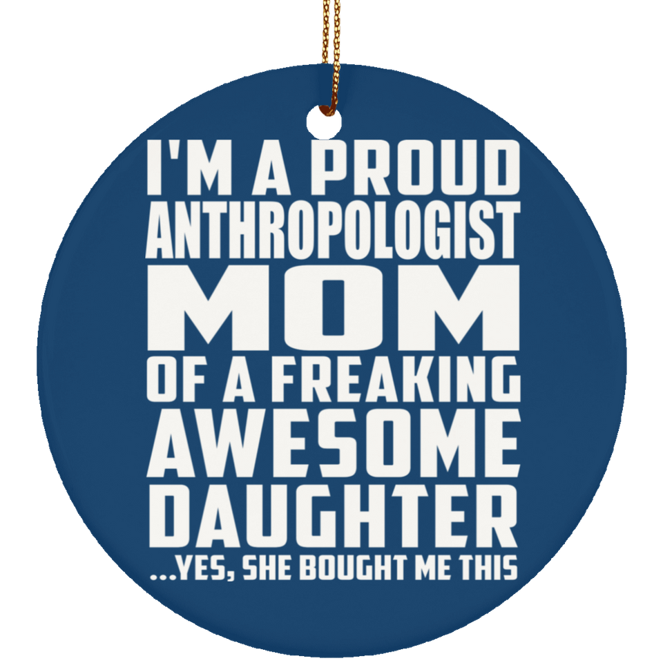 Proud Anthropologist Mom Of Awesome Daughter - Circle Ornament