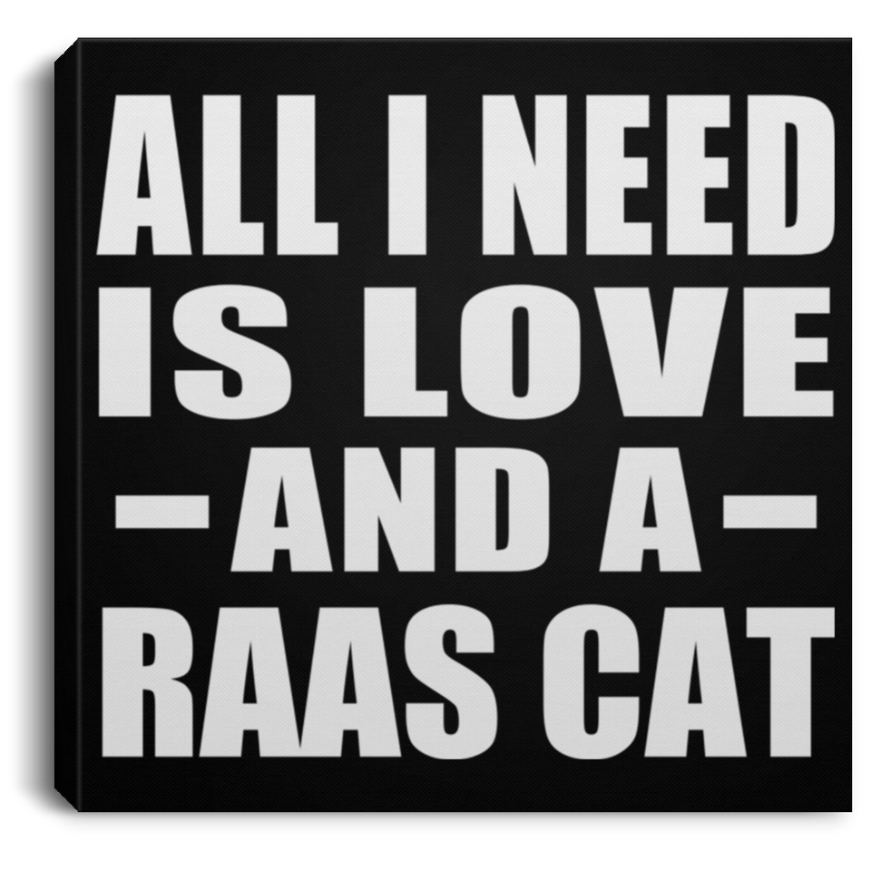 All I Need Is Love And A Raas Cat - Canvas Square