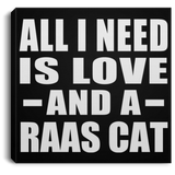 All I Need Is Love And A Raas Cat - Canvas Square
