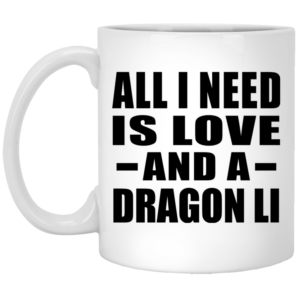 All I Need Is Love And A Dragon Li - 11 Oz Coffee Mug