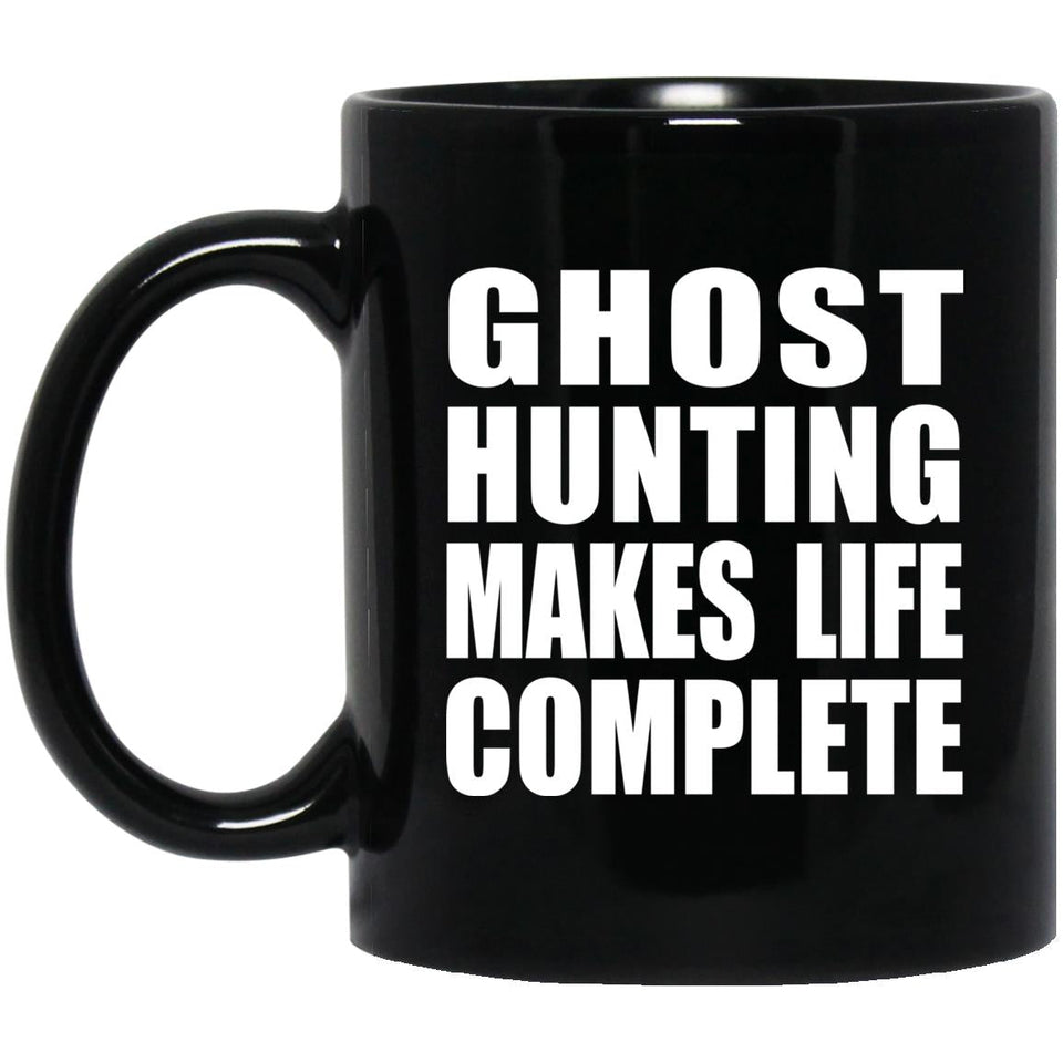 Ghost Hunting Makes Life Complete - 11oz Coffee Mug Black