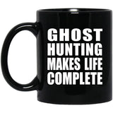 Ghost Hunting Makes Life Complete - 11oz Coffee Mug Black