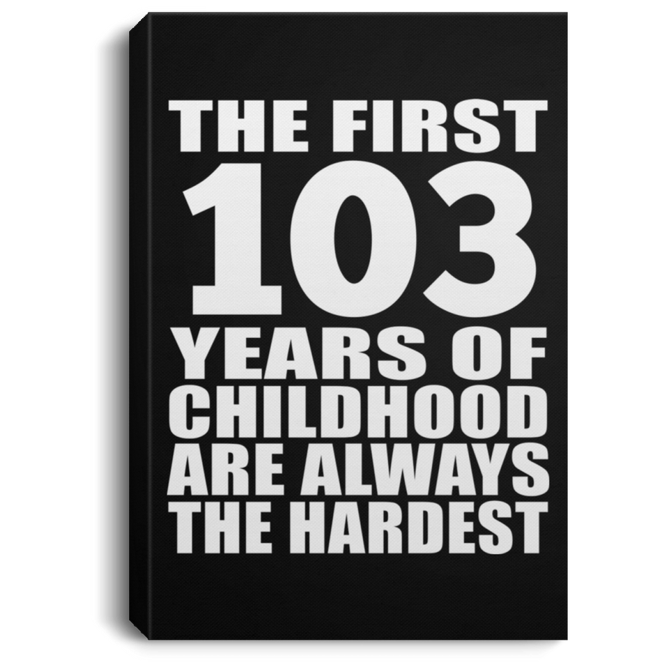 103rd Birthday First 103 Years of Childhood Are The Hardest - Canvas Portrait
