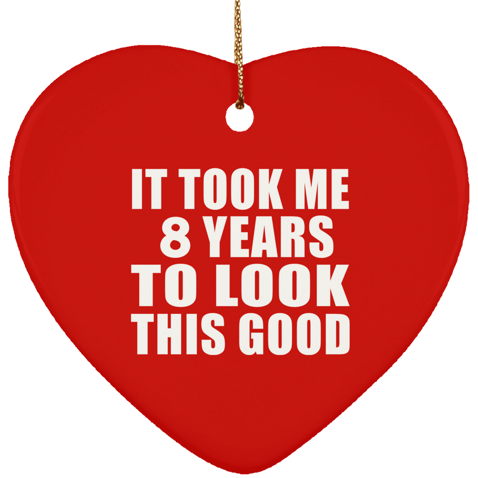 8th Birthday Took Me 8 Years To Look This Good - Heart Ornament