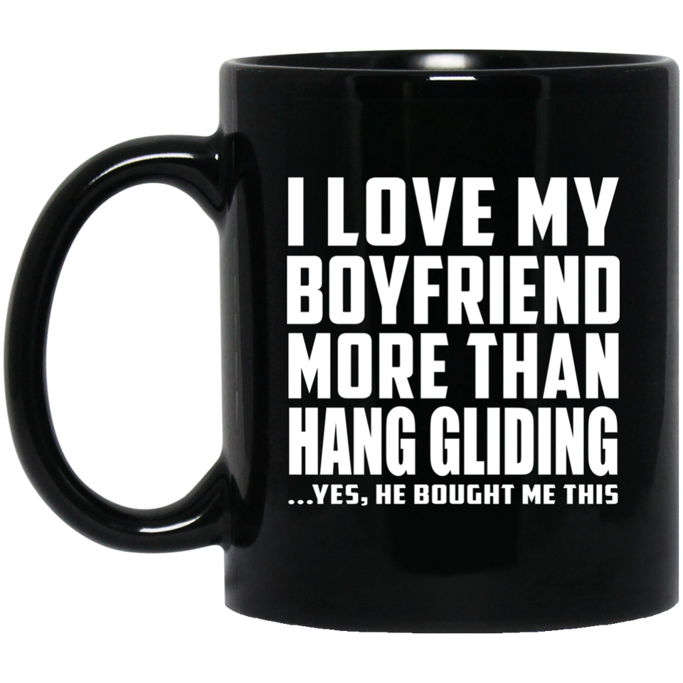 I Love My Boyfriend More Than Hang Gliding - 11 Oz Coffee Mug Black