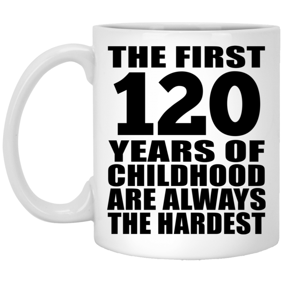 120th Birthday First 120 Years of Childhood Are The Hardest - 11oz Coffee Mug