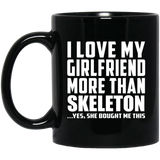 I Love My Girlfriend More Than Skeleton - 11 Oz Coffee Mug Black