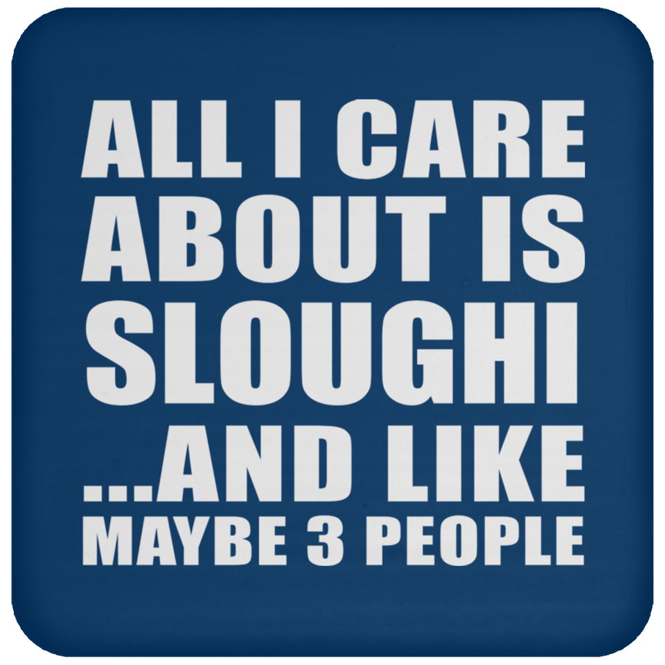All I Care About Is Sloughi - Drink Coaster