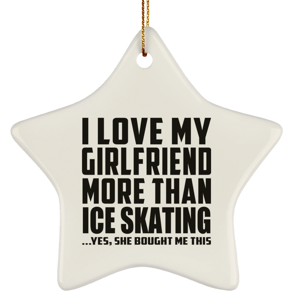 I Love My Girlfriend More Than Ice Skating - Star Ornament