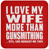 I Love My Wife More Than Gunsmithing - Drink Coaster