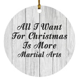 All I Want For Christmas Is More Martial Arts - Circle Ornament F