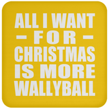 All I Want For Christmas Is More Wallyball - Coaster