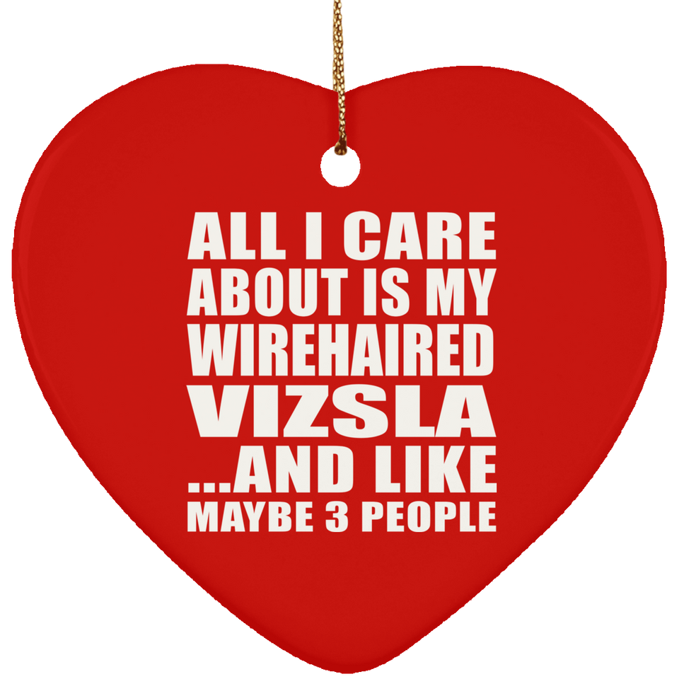 All I Care About Is My Wirehaired Vizsla - Heart Ornament
