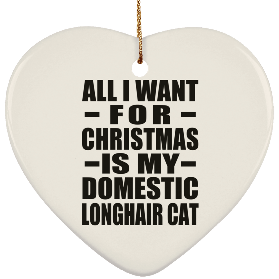 All I Want For Christmas Is My Domestic Longhair Cat - Heart Ornament