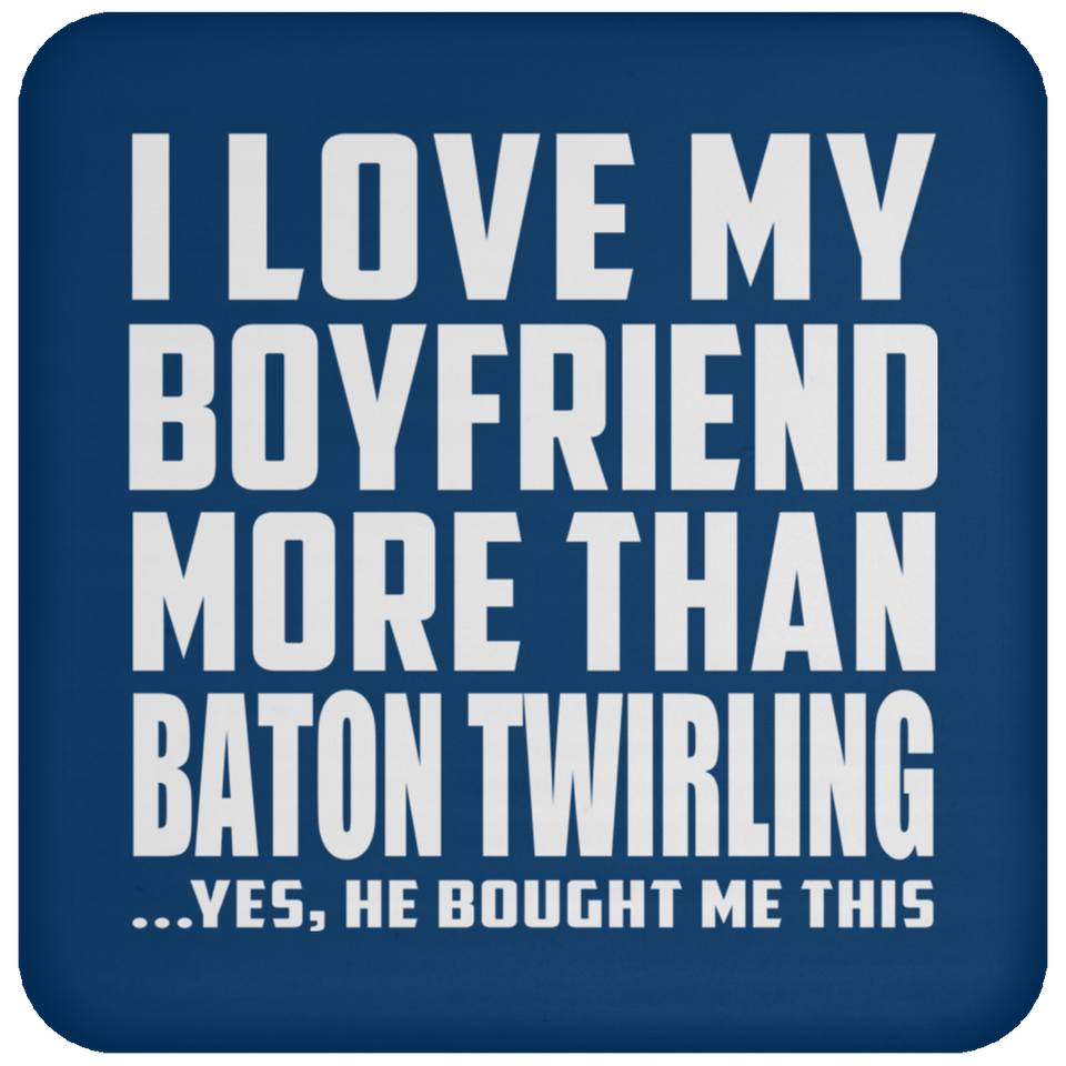 I Love My Boyfriend More Than Baton Twirling - Drink Coaster