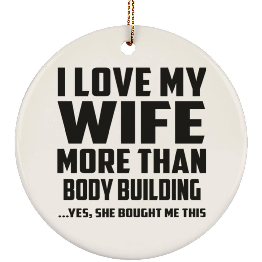 I Love My Wife More Than Body Building - Circle Ornament