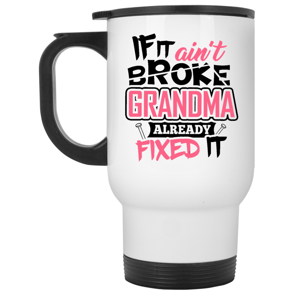 If It Ain't Broke, Grandma Already Fixed It - White Travel Mug