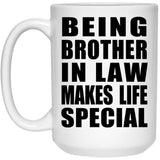 Being Brother In Law Makes Life Special - 15oz Coffee Mug