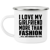 I Love My Girlfriend More Than Fashion - 12oz Camping Mug