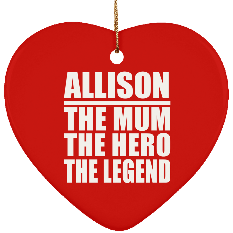 Allison The Mum The Hero The Legend - Heart Ornament
