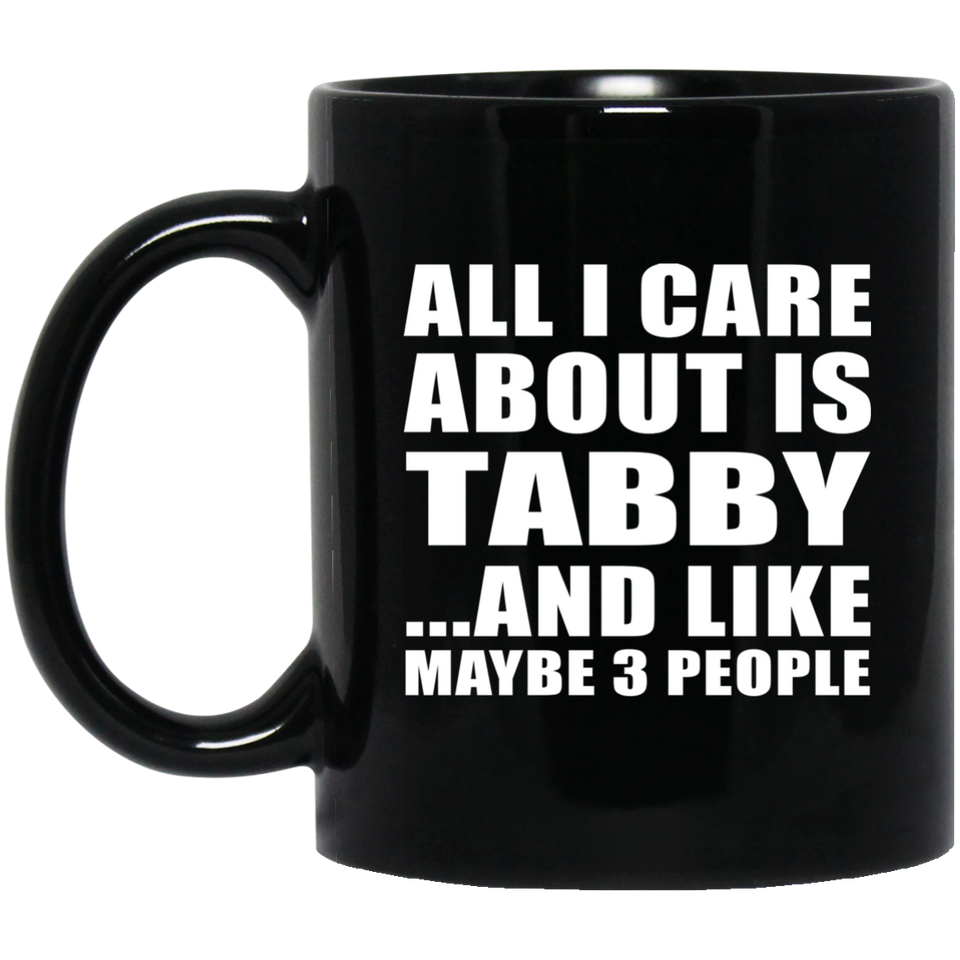 All I Care About Is Tabby - 11 Oz Coffee Mug Black
