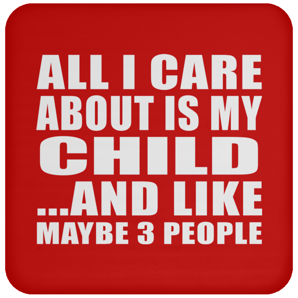 All I Care About Is My Child - Drink Coaster