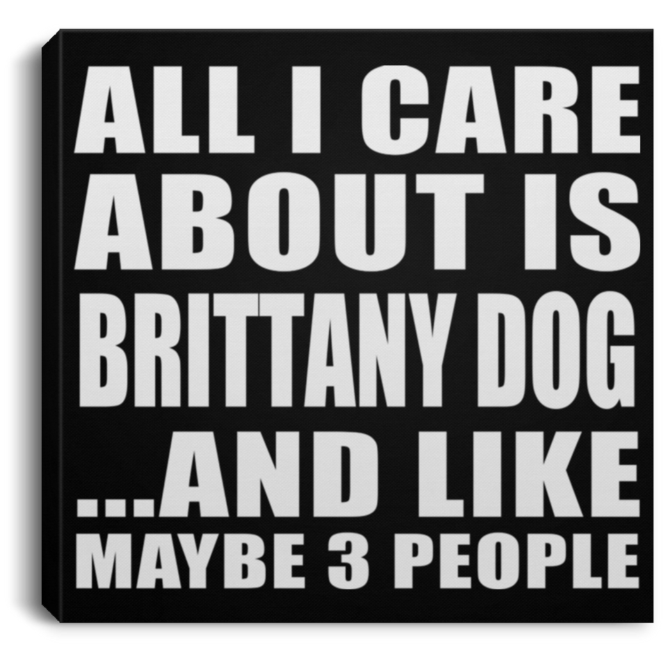All I Care About Is Brittany Dog - Canvas Square