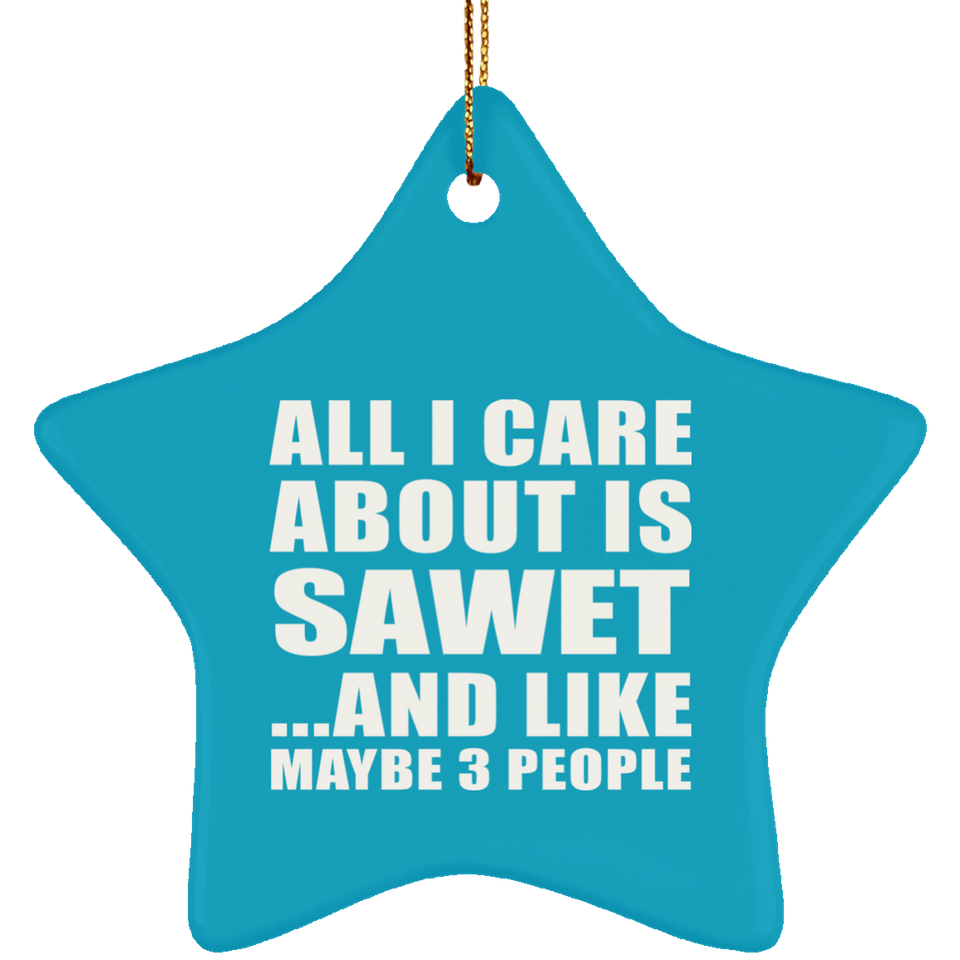 All I Care About Is Sawet - Star Ornament
