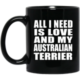 All I Need Is Love And My Australian Terrier - 11 Oz Coffee Mug Black