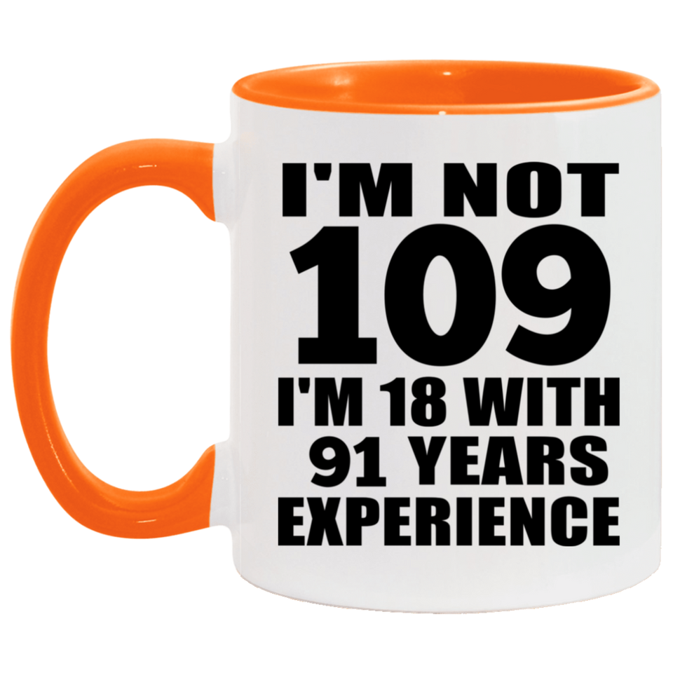109th Birthday I'm Not 109 I'm 18 With 91 Years Experience - 11oz Accent Mug Orange