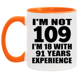 109th Birthday I'm Not 109 I'm 18 With 91 Years Experience - 11oz Accent Mug Orange