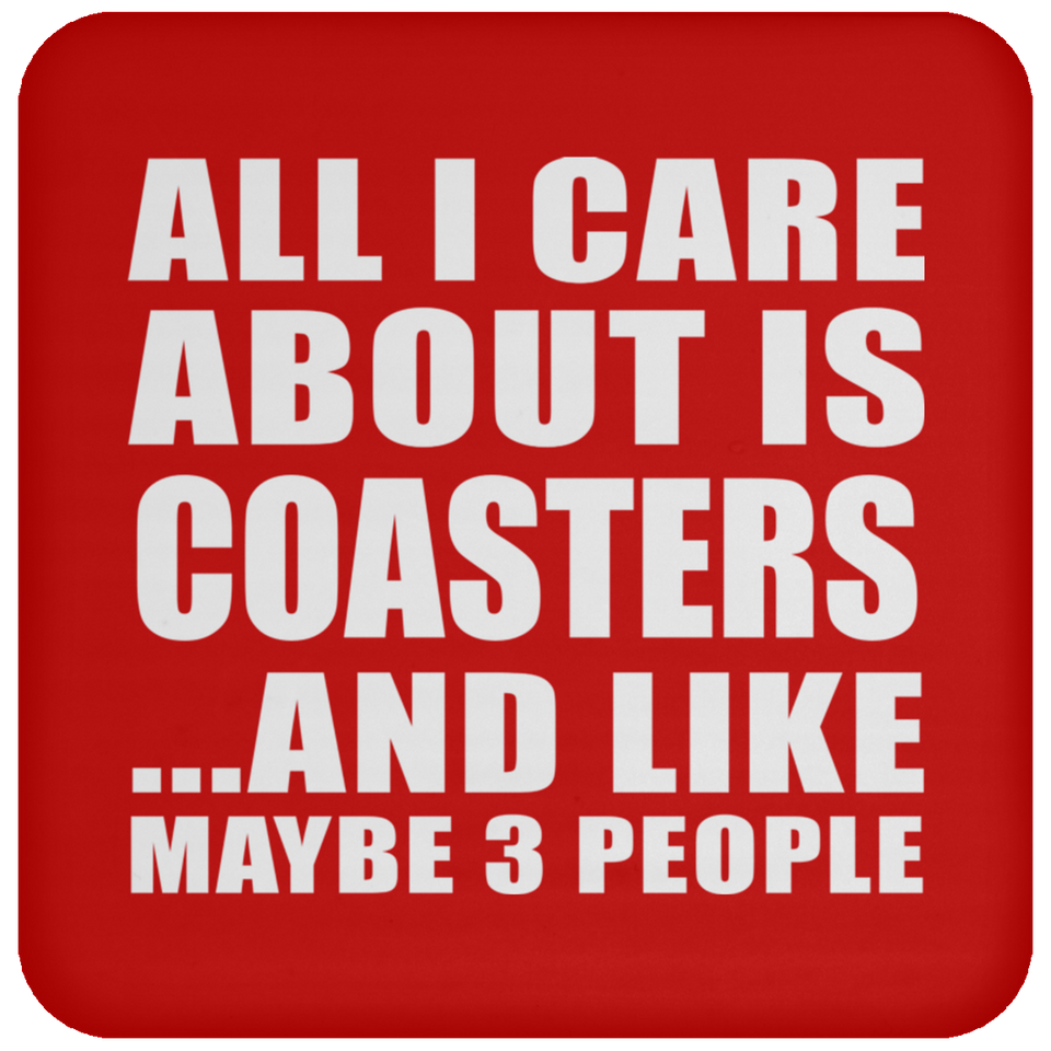 All I Care About Is Coasters - Drink Coaster