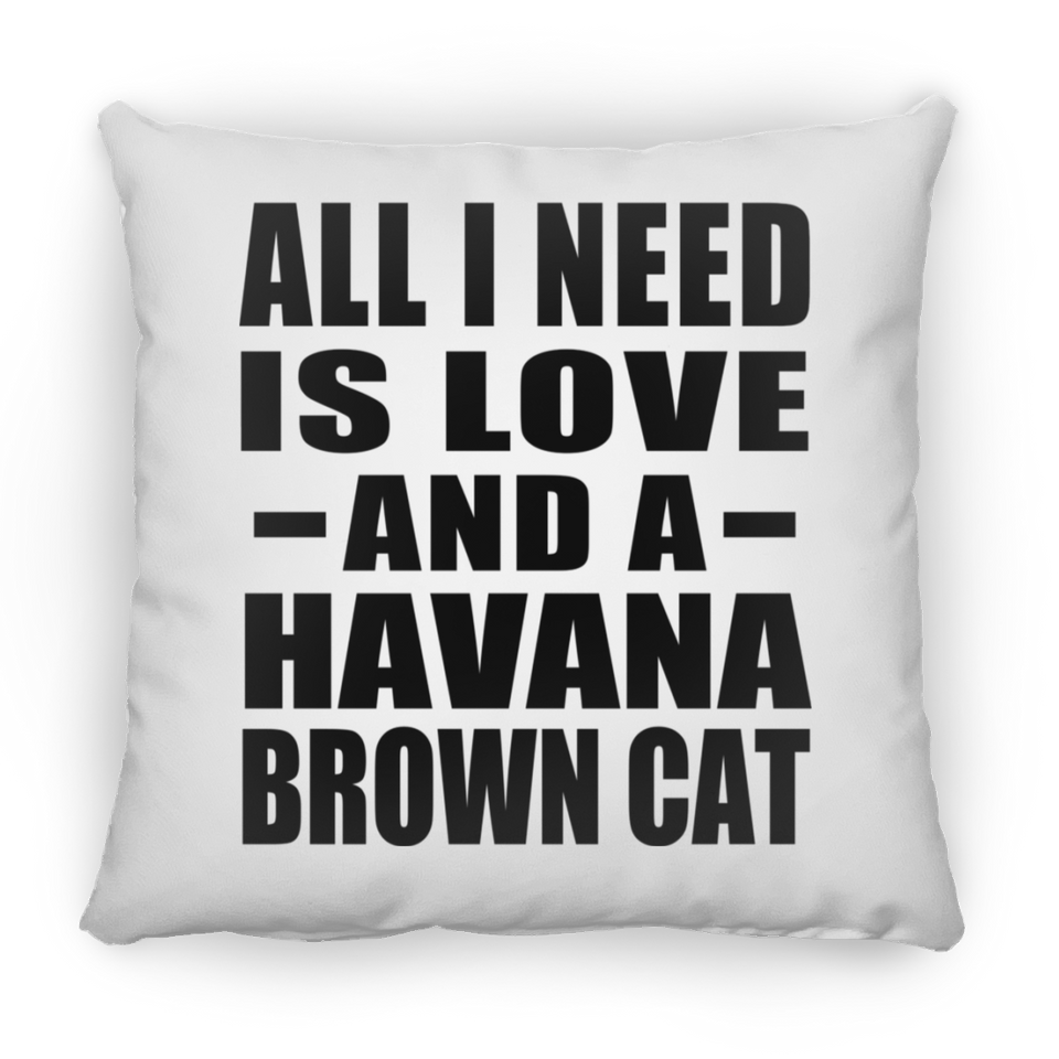 All I Need Is Love And A Havana Brown Cat - Throw Pillow