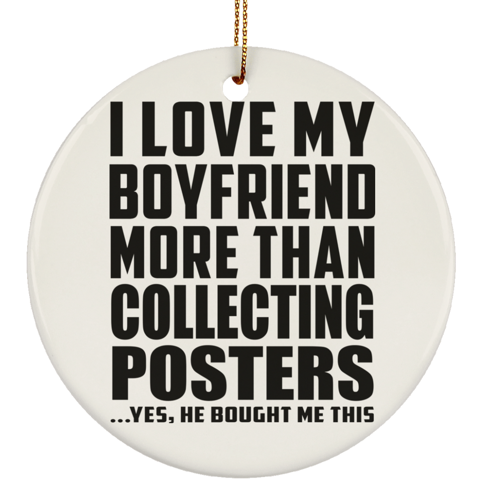 I Love My Boyfriend More Than Collecting Posters - Circle Ornament