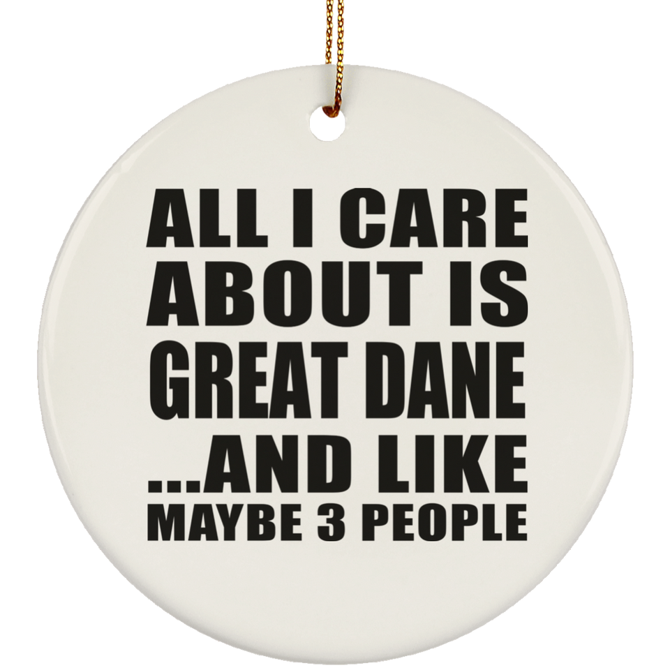 All I Care About Is Great Dane - Circle Ornament