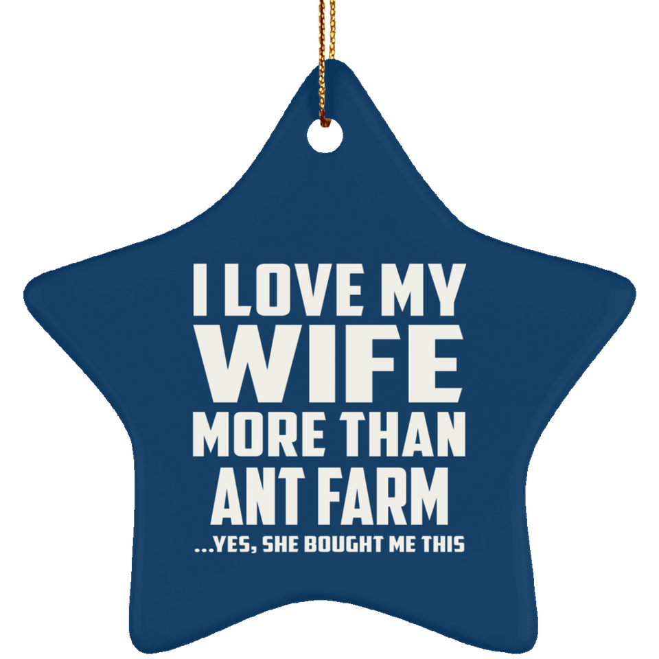 I Love My Wife More Than Ant Farm - Star Ornament