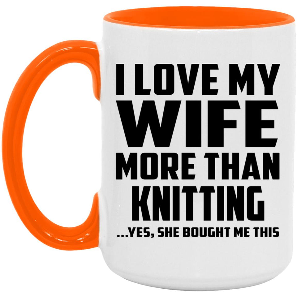 I Love My Wife More Than Knitting - 15oz Accent Mug Orange