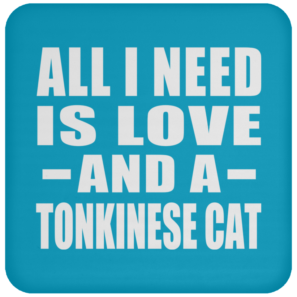 All I Need Is Love And A Tonkinese Cat - Drink Coaster