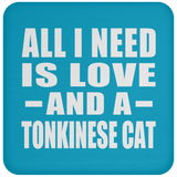 All I Need Is Love And A Tonkinese Cat - Drink Coaster