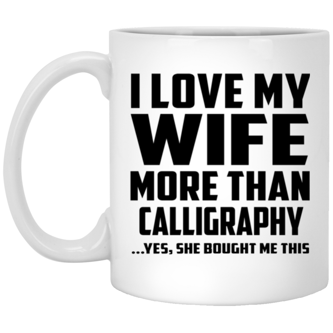 I Love My Wife More Than Calligraphy - 11 Oz Coffee Mug