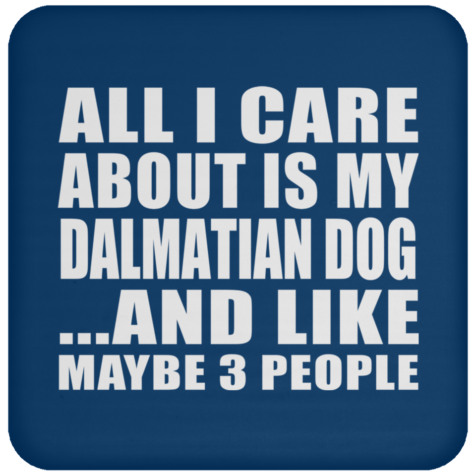All I Care About Is My Dalmatian Dog - Drink Coaster