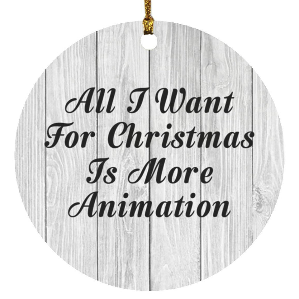 All I Want For Christmas Is More Animation - Circle Ornament F